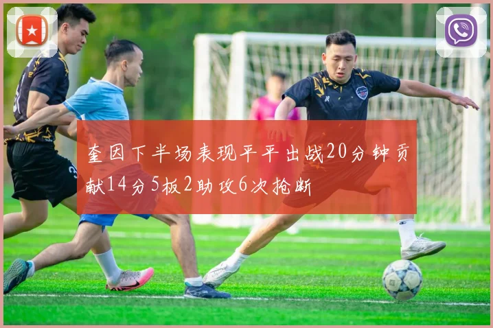 奎因下半场表现平平出战20分钟贡献14分5板2助攻6次抢断