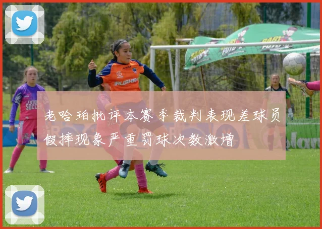 老哈珀批评本赛季裁判表现差球员假摔现象严重罚球次数激增