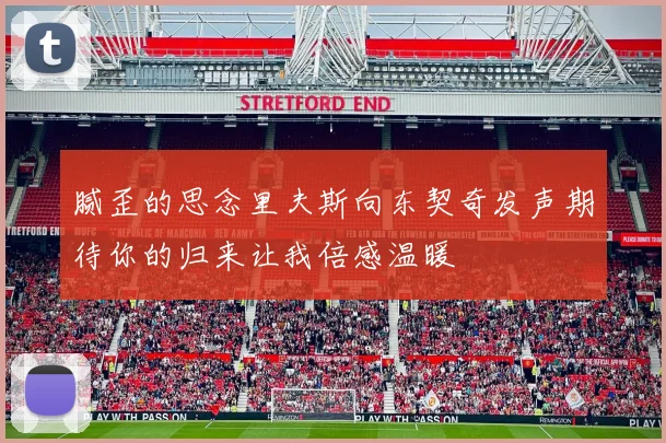 腻歪的思念里夫斯向东契奇发声期待你的归来让我倍感温暖